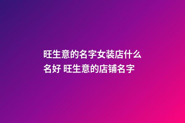 旺生意的名字女装店什么名好 旺生意的店铺名字-第1张-店铺起名-玄机派